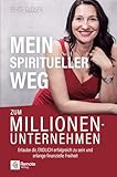 Mein spiritueller Weg zum Millionenunternehmen: Erlaube dir, ENDLICH erfolgreich zu sein und erlange...