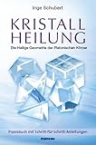 Kristallheilung - Die Heilige Geometrie der Platonischen Körper: Praxisbuch mit...